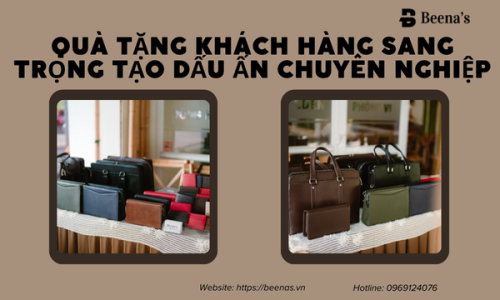 Quà Tặng Khách Hàng Sang Trọng Tạo Dấu Ấn Chuyên Nghiệp