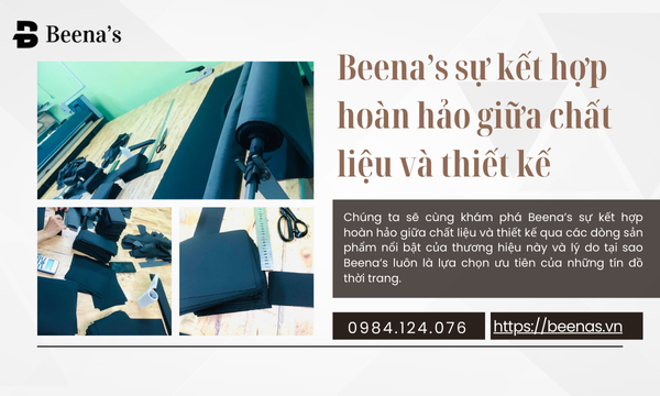 Beena’s sự kết hợp hoàn hảo giữa chất liệu và thiết kế tại beenas
