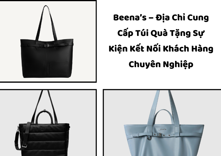 Beena’s – Địa Chỉ Cung Cấp Túi Quà Tặng Sự Kiện Kết Nối Khách Hàng Chuyên Nghiệp Tại Beena's