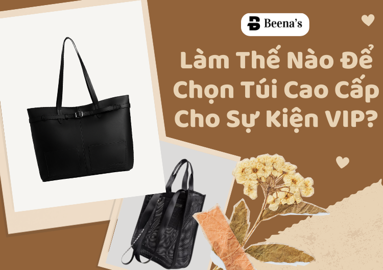 Làm Thế Nào Để Chọn Túi Cao Cấp Cho Sự Kiện VIP? Tại Beena's 