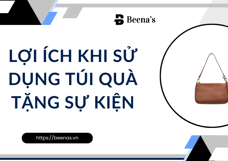 Lợi Ích Khi Sử Dụng Túi Quà Tặng Sự Kiện Tại Beena;s