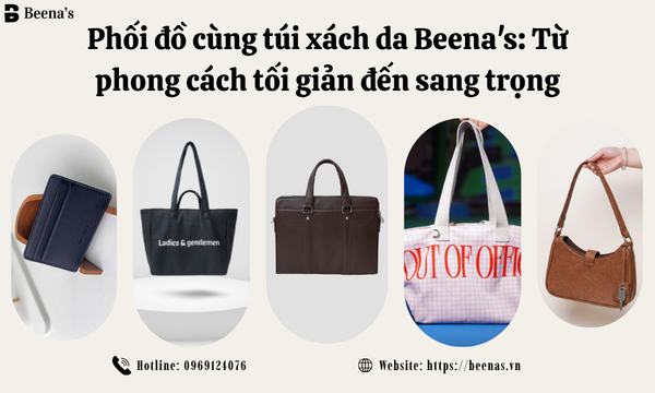 Phối đồ cùng túi xách da Beena's: Từ phong cách tối giản đến sang trọng