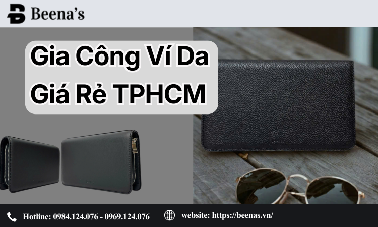 Gia Công Ví Da Giá Rẻ TPHCM – Giải Pháp Tối Ưu Cho Doanh Nghiệp Thời Trang