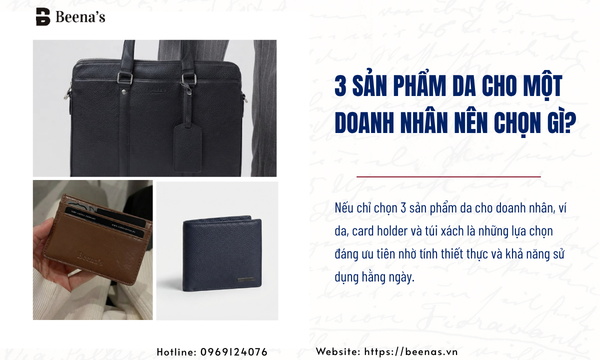 Nếu chỉ chọn 3 sản phẩm da cho một doanh nhân nên chọn gì?