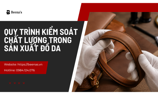 Quy Trình Kiểm Soát Chất Lượng Trong Sản Xuất Đồ Da