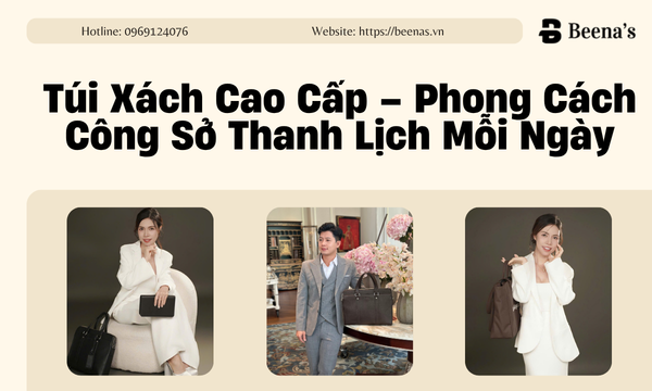 Túi xách cao cấp - Phong cách công sở thanh lịch mỗi ngày 