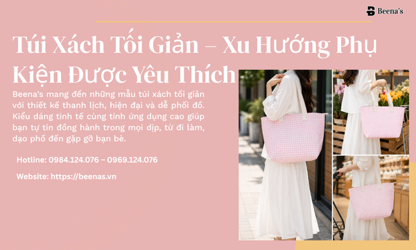 Túi Xách Tối Giản – Xu Hướng Phụ Kiện Được Yêu Thích