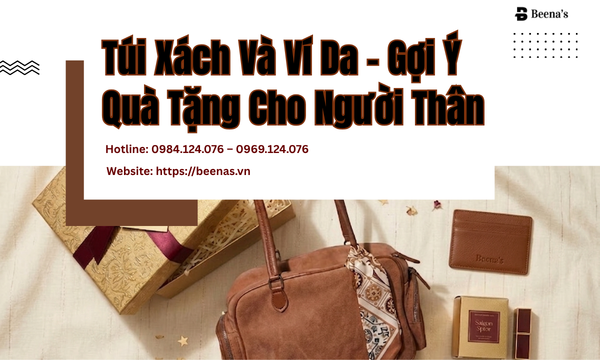 Túi Xách Và Ví Da – Gợi Ý Quà Tặng Cho Người Thân