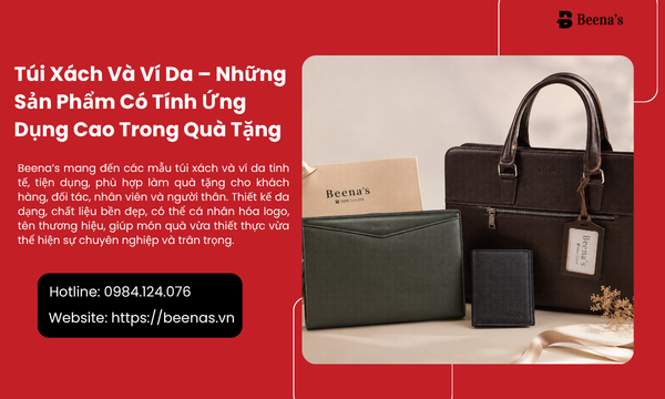 Túi Xách Và Ví Da – Sản Phẩm Có Tính Ứng Dụng Cao Trong Quà Tặng